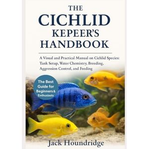 Houndridge, Jack THE CICHLID KEEPER’S HANDBOOK: A Visual and Practical Manual on Cichlid Species: Tank Setup, Water Chemistry, Breeding, Aggression Control, and Feeding Houndridge, Jack THE CICHLID KEEPER’S HANDBOOK: A Visual and Practical Manual on Cichlid Species: Tank Setup, Water Chemistry, Breeding, Aggression Control, and Feeding
