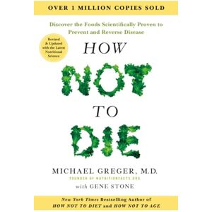 Greger, Michael How Not to Die Tenth Anniversary Edition: The International Bestseller Revised and Updated with the Latest Nutritional Science Greger, Michael How Not to Die Tenth Anniversary Edition: The International Bestseller Revised and Updated with the Latest Nutritional Science