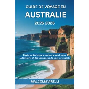 Virelli, Malcolm Guide de voyage en Australie 2025-2026: Explorez des trésors cachés, le patrimoine autochtone et des attractions de classe mondiale Virelli, Malcolm Guide de voyage en Australie 2025-2026: Explorez des trésors cachés, le patrimoine autochtone et des attractions de classe mondiale