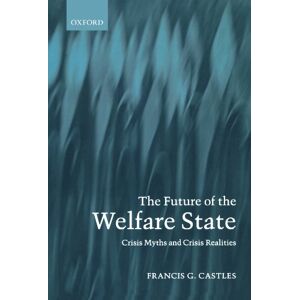 Castles, Francis G. The Future Of The Welfare State: Crisis Myths and Crisis Realities Castles, Francis G. The Future Of The Welfare State: Crisis Myths and Crisis Realities