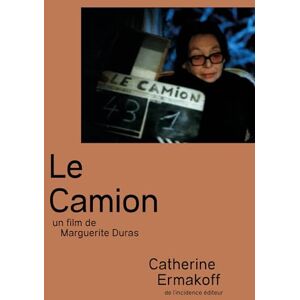 Ermakoff, Catherine Le camion: un film de Marguerite Duras Ermakoff, Catherine Le camion: un film de Marguerite Duras