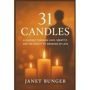 BUNGER, JANET 31 CANDLES: A Journey Through Love, Identity, and the Beauty of Growing Up Late BUNGER, JANET 31 CANDLES: A Journey Through Love, Identity, and the Beauty of Growing Up Late