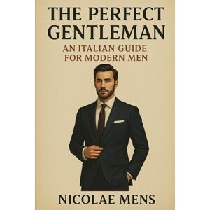 Mens, Nicolae The perfect Gentleman: An italian guide for modern man Mens, Nicolae The perfect Gentleman: An italian guide for modern man