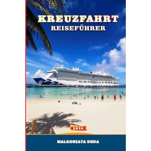 DUDA, MALGORZATA KREUZFAHRT-REISEFÜHRER 2026: So segeln Sie mit den größten neuen Schiffen der Welt, entdecken Reiserouten, Ausflüge, Restaurants, Unterhaltung und Luxus auf See DUDA, MALGORZATA KREUZFAHRT-REISEFÜHRER 2026: So segeln Sie mit den größten neuen Schiffen der Welt, entdecken Reiserouten, Ausflüge, Restaurants, Unterhaltung und Luxus auf See