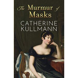Kullmann, Catherine The Murmur of Masks: Love and Heartbreak in Regency England: 1 (Duchess of Gracechurch Trilogy) Kullmann, Catherine The Murmur of Masks: Love and Heartbreak in Regency England: 1 (Duchess of Gracechurch Trilogy)