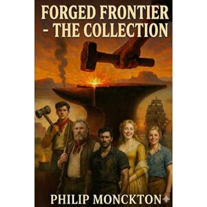 Monckton, Philip Forged Frontier The Collection: All 3 books of the Forged Frontier series now in one version Monckton, Philip Forged Frontier The Collection: All 3 books of the Forged Frontier series now in one version