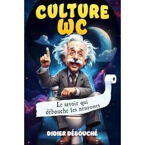 Débouché, Didier Culture WC : Le savoir qui débouche les neurones: Faits insolites et incroyables pour briller en société (et sur le trône). Débouché, Didier Culture WC : Le savoir qui débouche les neurones: Faits insolites et incroyables pour briller en société (et sur le trône).