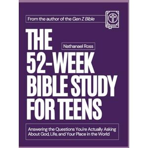 Ross, Nathanael The 52-Week Bible Study for Teens: Answering the Questions You're Actually Asking About God, Life, and Your Place in the World Ross, Nathanael The 52-Week Bible Study for Teens: Answering the Questions You're Actually Asking About God, Life, and Your Place in the World