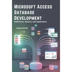 WHITES, HAROLD Microsoft Access Database Development: Build Forms, Queries, and Applications WHITES, HAROLD Microsoft Access Database Development: Build Forms, Queries, and Applications