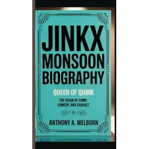 A. WELBORN, ANTHONY Jinkx Monsoon Biography: Queen of Quirk The Reign of Camp, Comedy, and Cabaret A. WELBORN, ANTHONY Jinkx Monsoon Biography: Queen of Quirk The Reign of Camp, Comedy, and Cabaret
