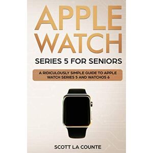Scott Apple Watch Series 5 for Seniors: A Ridiculously Simple Guide to Apple Watch Series 5 and WatchOS 6 (Tech for Seniors) Scott Apple Watch Series 5 for Seniors: A Ridiculously Simple Guide to Apple Watch Series 5 and WatchOS 6 (Tech for Seniors)