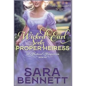 Bennett, Sara Wicked Earl Seeks Proper Heiress: 5 (A Husband Hunters Club Book) Bennett, Sara Wicked Earl Seeks Proper Heiress: 5 (A Husband Hunters Club Book)
