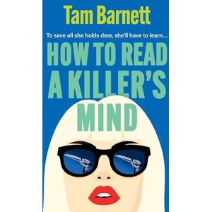 Barnett, Tam How to Read a Killer's Mind: An enthralling, unsettling and darkly funny psychological thriller Barnett, Tam How to Read a Killer's Mind: An enthralling, unsettling and darkly funny psychological thriller