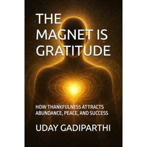 Gadiparthi, Uday The Magnet Is Gratitude: How Thankfulness Attracts Abundance, Peace, and Success spiritual books Motivational books self help books Personality Development books Gadiparthi, Uday The Magnet Is Gratitude: How Thankfulness Attracts Abundance, Peace, and Success spiritual books Motivational books self help books Personality Development books