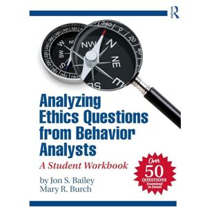 Bailey, Jon S. Analyzing Ethics Questions from Behavior Analysts: A Student Workbook Bailey, Jon S. Analyzing Ethics Questions from Behavior Analysts: A Student Workbook