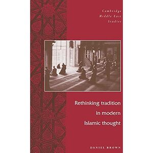 Daniel Brown Rethinking Tradtn Mod Islamic Thght (Cambridge Middle East Studies, Series Number 5) Daniel Brown Rethinking Tradtn Mod Islamic Thght (Cambridge Middle East Studies, Series Number 5)