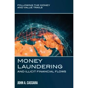 Cassara, John A Money Laundering and Illicit Financial Flows: Following the Money and Value Trails Cassara, John A Money Laundering and Illicit Financial Flows: Following the Money and Value Trails