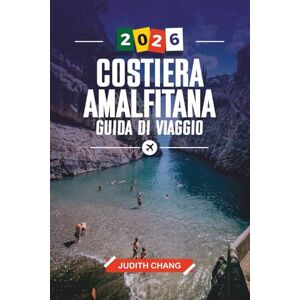 Chang, Judith GUIDA DI VIAGGIO COSTIERA AMALFITANA 2026: Scopri gemme nascoste, monumenti storici, consigli di viaggio ed esperienze di vacanza indimenticabili Chang, Judith GUIDA DI VIAGGIO COSTIERA AMALFITANA 2026: Scopri gemme nascoste, monumenti storici, consigli di viaggio ed esperienze di vacanza indimenticabili