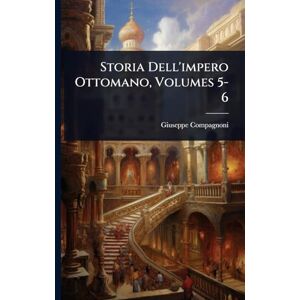 Compagnoni, Giuseppe Storia Dell'impero Ottomano, Volumes 5-6 Compagnoni, Giuseppe Storia Dell'impero Ottomano, Volumes 5-6