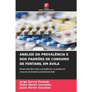 García Pindado, Jorge Análise Da Prevalência E DOS Padrões de Consumo de Fentanil Em Ávila: Estudo descritivo sobre a prevalência e os padrões de consumo de fentanil na província de Ávila García Pindado, Jorge Análise Da Prevalência E DOS Padrões de Consumo de Fentanil Em Ávila: Estudo descritivo sobre a prevalência e os padrões de consumo de fentanil na província de Ávila