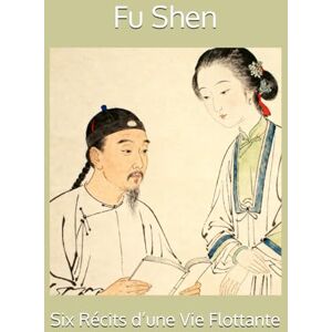 Shen, Fu Six Récits d’une Vie Flottante Shen, Fu Six Récits d’une Vie Flottante