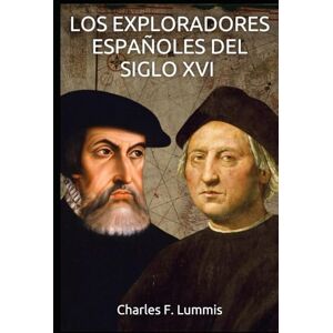 Lummis, Charles F. Los exploradores españoles del siglo XVI: El libro sobre la colonización española de América Lummis, Charles F. Los exploradores españoles del siglo XVI: El libro sobre la colonización española de América