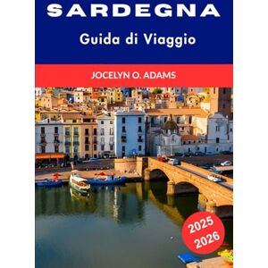 Adams, Jocelyn O. Sardegna Guida di Viaggio 2025-2026: Scopri spiagge nascoste, cultura locale e le migliori attrazioni per la tua avventura perfetta sull’isola italiana. Adams, Jocelyn O. Sardegna Guida di Viaggio 2025-2026: Scopri spiagge nascoste, cultura locale e le migliori attrazioni per la tua avventura perfetta sull’isola italiana.