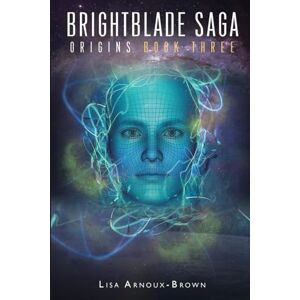 Arnoux Brown, Lisa BRIGHTBLADE SAGA: ORIGINS: BOOK THREE Arnoux Brown, Lisa BRIGHTBLADE SAGA: ORIGINS: BOOK THREE
