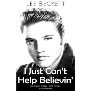 Lee I Just Can't Help Believin'...: Conspiracy Theory Book One Elvis Presley Lee I Just Can't Help Believin'...: Conspiracy Theory Book One Elvis Presley