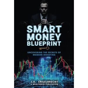 Engelbrecht, JA Smart Money Blueprint: Uncovering the Secrets of Modern Investing (Wealth hacks: Unlocking Hidden Opportunities) Engelbrecht, JA Smart Money Blueprint: Uncovering the Secrets of Modern Investing (Wealth hacks: Unlocking Hidden Opportunities)