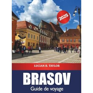 Taylor Brasov Guide de voyage 2025: Découvrez les principales destinations de la Roumanie, le château, les sentiers de randonnée, la culture et l'aventure en Transylvanie Taylor Brasov Guide de voyage 2025: Découvrez les principales destinations de la Roumanie, le château, les sentiers de randonnée, la culture et l'aventure en Transylvanie