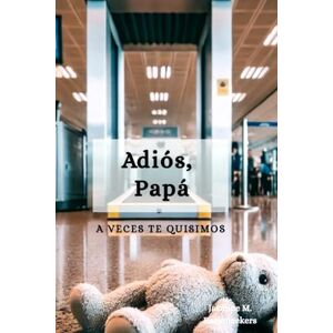 Raeymaekers, Jasmine M. Adiós, papá: A veces te quisimos Raeymaekers, Jasmine M. Adiós, papá: A veces te quisimos
