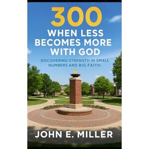 Miller, John E. 300 When Less Becomes More with God: Discovering Strength in Small Numbers and Big Faith Miller, John E. 300 When Less Becomes More with God: Discovering Strength in Small Numbers and Big Faith