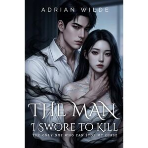 Wilde, Adrian The Man I Swore to Kill: The Only One Who Can Stop My Curse (Dark Romance by Adrian Wilde) Wilde, Adrian The Man I Swore to Kill: The Only One Who Can Stop My Curse (Dark Romance by Adrian Wilde)