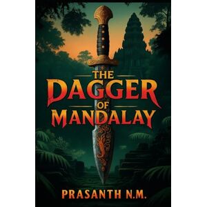 N.M, Prasanth The Dagger of Mandalay: Burma’s Blood Blade Has Risen Again N.M, Prasanth The Dagger of Mandalay: Burma’s Blood Blade Has Risen Again
