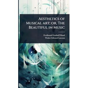 Hand, Ferdinand Gotthelf Aesthetics of Musical art; or, The Beautiful in Music Hand, Ferdinand Gotthelf Aesthetics of Musical art; or, The Beautiful in Music
