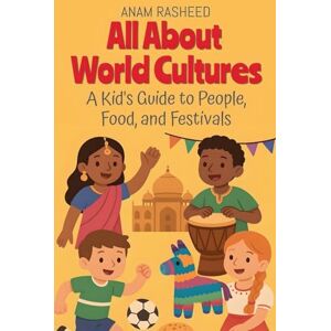 Rasheed, Anam All About World Cultures: A Kid's Guide to People, Food, and Festivals: 12 (Chapter Books for Kids) Rasheed, Anam All About World Cultures: A Kid's Guide to People, Food, and Festivals: 12 (Chapter Books for Kids)