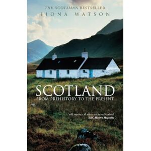 Watson, Fiona Scotland from Prehistory to Present: From Prehistory to the Present Watson, Fiona Scotland from Prehistory to Present: From Prehistory to the Present