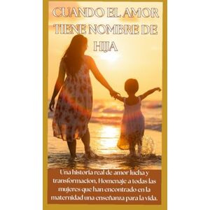 Pérez, Gloria CUANDO EL AMOR TIENE NOMBRE DE HIJA: Una historia real de amor, lucha y transformación. Pérez, Gloria CUANDO EL AMOR TIENE NOMBRE DE HIJA: Una historia real de amor, lucha y transformación.