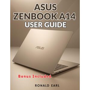 Earl, Ronald ASUS ZENBOOK A14 USER GUIDE: The Complete Step-by-Step Manual for Setup, Mastery & Optimization and Command Every Aspect of the Zenbook A14 Experience Earl, Ronald ASUS ZENBOOK A14 USER GUIDE: The Complete Step-by-Step Manual for Setup, Mastery & Optimization and Command Every Aspect of the Zenbook A14 Experience