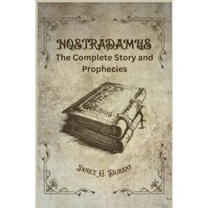 G. Durant, Janice Nostradamus Biography: The Complete Story and Prophecies G. Durant, Janice Nostradamus Biography: The Complete Story and Prophecies