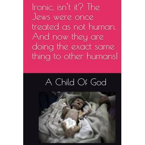 A Child Of God Ironic, isn’t it? The Jews were once treated as not human. And now they are doing the exact same thing to other humans! A Child Of God Ironic, isn’t it? The Jews were once treated as not human. And now they are doing the exact same thing to other humans!