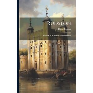 Royston, Peter Rudston: A Sketch of Its History and Antiquities Royston, Peter Rudston: A Sketch of Its History and Antiquities