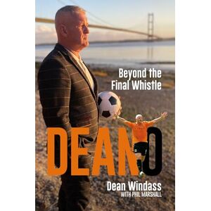 Dean Windass Deano: Beyond The Final Whistle Dean Windass Deano: Beyond The Final Whistle