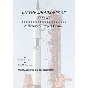 Administration, National Aeronautics and Space On The Shoulders of Titans: A History of Project Gemini (The NASA History Series) Administration, National Aeronautics and Space On The Shoulders of Titans: A History of Project Gemini (The NASA History Series)