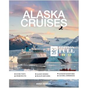 HARPER, ANNA Alaska Cruises Travel Guide 2025 (Full-Color): Essential Tips and Top Excursions for First-Timers, Families, and Adventure Seekers (Explore Glaciers, Wildlife, and More). HARPER, ANNA Alaska Cruises Travel Guide 2025 (Full-Color): Essential Tips and Top Excursions for First-Timers, Families, and Adventure Seekers (Explore Glaciers, Wildlife, and More).
