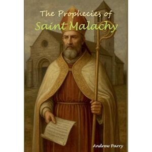 Parry, Andrew The Prophecies of Saint Malachy Parry, Andrew The Prophecies of Saint Malachy