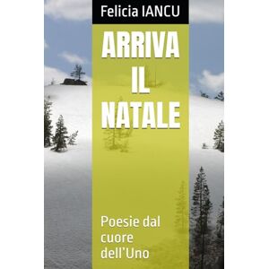 IANCU, Felicia ARRIVA IL NATALE: Poesie dal cuore dell’Uno (SONG FOR LIFE) IANCU, Felicia ARRIVA IL NATALE: Poesie dal cuore dell’Uno (SONG FOR LIFE)