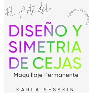 SESSKIN, KARLA C El Arte Del Diseño y Simetría de Cejas: Estructura Simple SESSKIN, KARLA C El Arte Del Diseño y Simetría de Cejas: Estructura Simple
