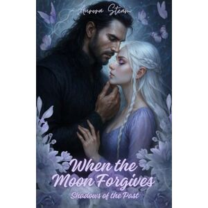 Steam, Aurora When the Moon Forgives: Shadows of the Past: Eine Liebe, geboren aus Hass, gezeichnet vom Mond Steam, Aurora When the Moon Forgives: Shadows of the Past: Eine Liebe, geboren aus Hass, gezeichnet vom Mond